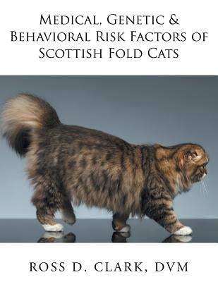 Medical, Genetic & Behavioral Risk Factors of Scottish Fold Cats by Clark, DVM Ross D.