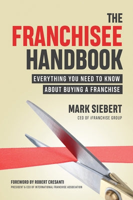 The Franchisee Handbook: Everything You Need to Know about Buying a Franchise by Siebert, Mark