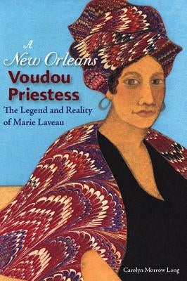 A New Orleans Voudou Priestess: The Legend and Reality of Marie Laveau by Long, Carolyn Morrow