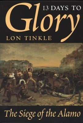 13 Days to Glory, Volume 2: The Siege of the Alamo by Tinkle, Lon