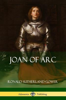 Joan of Arc by Gower, Ronald Sutherland