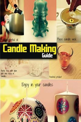 Candle Making Guide: The Complete Guide To Homemade Candle by Spc Books