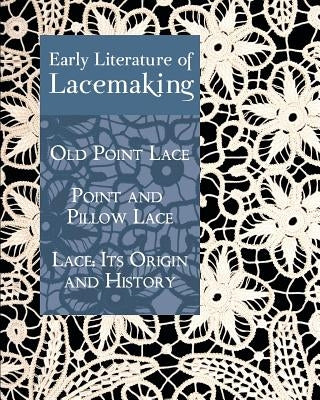 Early Literature of Lacemaking: Old Point Lace, Point and Pillow Lace, Lace: Its Origin and History by Hawkins, Daisy Waterhouse