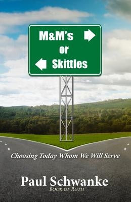 M&m's or Skittles: Choosing Today Whom We Will Serve by Schwanke, Paul