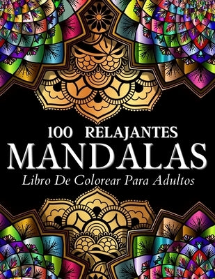 Libro De Colorear 100 Diseños Con Mandalas Relajantes: Páginas De Colorear Para Mujeres Y Hombres. Relajantes Diseños E Ilustraciones Con Patrones De by Books, Art