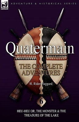 Quatermain: the Complete Adventures: 6-Heu-Heu or, the Monster & The Treasure of the Lake Paperback Leonaur Ltd