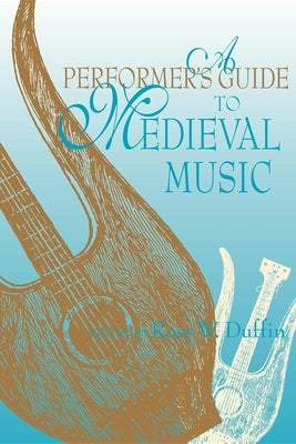 A Performer's Guide to Medieval Music: Early Music America: Performer's Guides to Early Music by Duffin, Ross W.