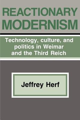 Reactionary Modernism: Technology, Culture, and Politics in Weimar and the Third Reich Paperback Cambridge University Press