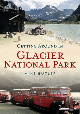 Getting Around in Glacier National Park Paperback America Through Time