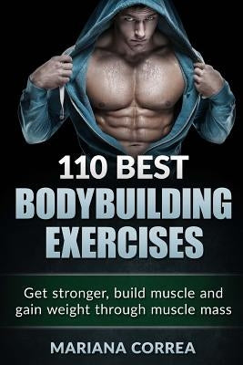 110 BEST BODYBUILDING Exercises: Get stronger, build muscle and gain weight through muscle mass by Correa, Mariana