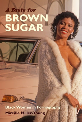 A Taste for Brown Sugar: Black Women in Pornography by Miller-Young, Mireille