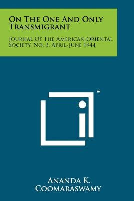 On The One And Only Transmigrant: Journal Of The American Oriental Society, No. 3, April-June 1944 Paperback Literary Licensing, LLC