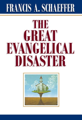 The Great Evangelical Disaster by Schaeffer, Francis A.