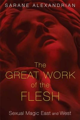 The Great Work of the Flesh: Sexual Magic East and West by Alexandrian, Sarane