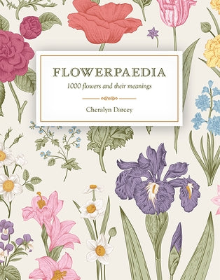 Flowerpaedia: 1000 Flowers and Their Meanings by Darcey, Cheralyn