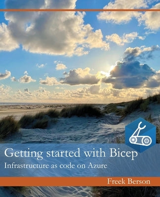 Getting started with Bicep: Infrastructure as code on Azure by Berson, Freek