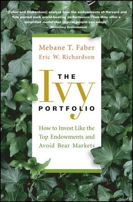 The Ivy Portfolio: How to Invest Like the Top Endowments and Avoid Bear Markets by Faber, Mebane T.