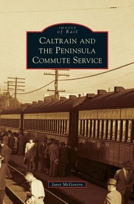 Caltrain and the Peninsula Commute Service by McGovern, Janet