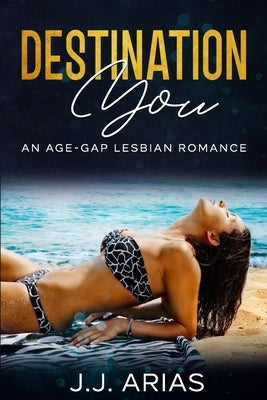 Destination You: An Age-Gap Lesbian Romance by Arias, J. J.