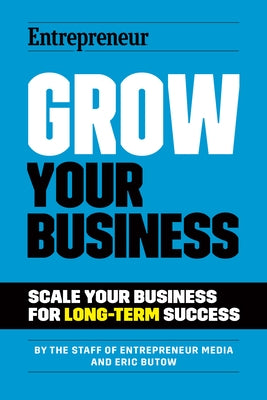 Grow Your Business: Scale Your Business for Long-Term Success by Media, The Staff of Entrepreneur