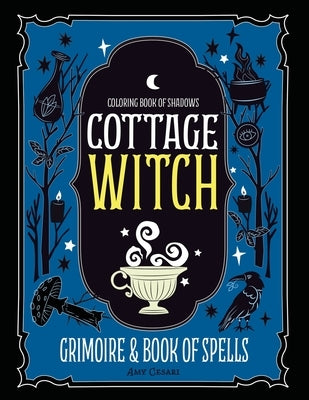 Coloring Book of Shadows: Cottage Witch Grimoire & Book of Spells by Cesari, Amy