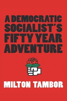 A Democratic Socialist's Fifty Year Adventure by Tambor, Milton