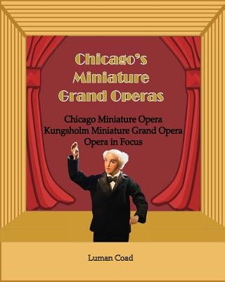 Chicago's Unique Miniature Operas: Chicago Puppet Opera, Kungsholm Miniature Grand Opera, Opera in Focus Paperback Charlemagne Press