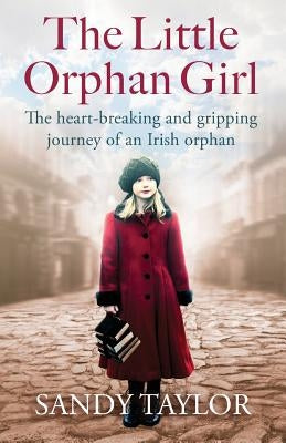 The Little Orphan Girl: The Heartbreaking and Gripping Journey of an Irish Orphan by Taylor, Sandy