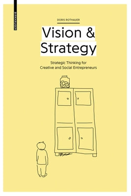 Vision & Strategy: Strategic Thinking for Creative and Social Entrepreneurs by Rothauer, Doris
