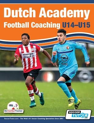 Dutch Academy Football Coaching (U14-15) - Functional Training & Tactical Practices from Top Dutch Coaches by Ulderink, Andries