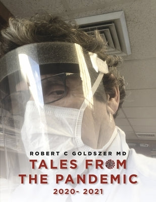 Tales from the Pandemic, 2020- 2021 by Goldszer MD, Robert C.