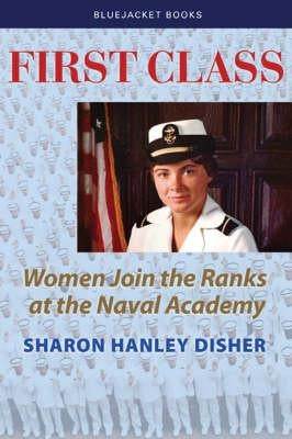 First Class: Women Join the Ranks at the Naval Academy Paperback US Naval Institute Press