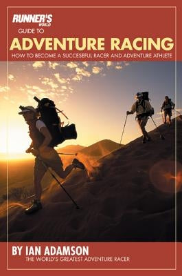 Runner's World Guide to Adventure Racing: How to Become a Successful Racer and Adventure Athlete by Adamson, Ian