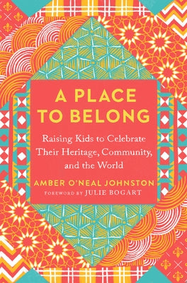 A Place to Belong: Raising Kids to Celebrate Their Heritage, Community, and the World by O'Neal Johnston, Amber