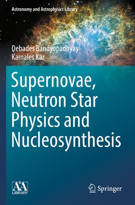 Supernovae, Neutron Star Physics and Nucleosynthesis by Bandyopadhyay, Debades