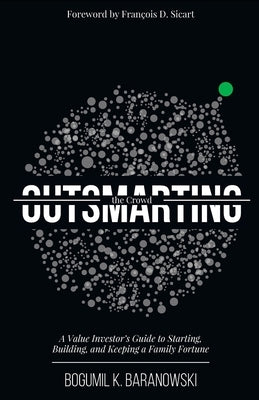 Outsmarting the Crowd: A Value Investor's Guide to Starting, Building, and Keeping a Family Fortune Paperback Createspace Independent Publishing Platform