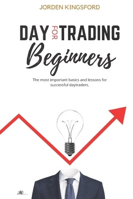 Daytrading for beginners: The most important basics and lessons for successful daytraders. by Kingsford, Jordan