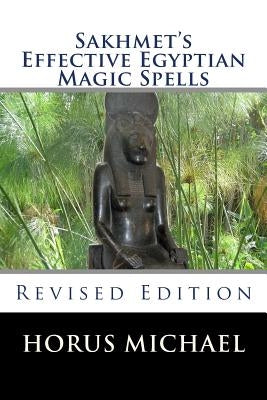 Sakhmet's Effective Egyptian Magic Spells: Revised Edition by Michael, Horus