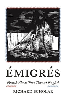 Émigrés: French Words That Turned English by Scholar, Richard