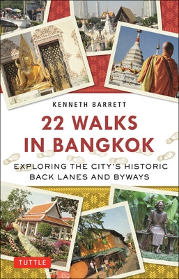 22 Walks in Bangkok: Exploring the City's Historic Back Lanes and Byways by Barrett, Kenneth