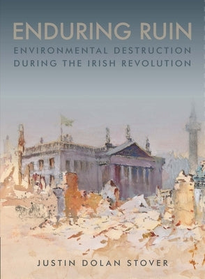 Enduring Ruin: Environmental Destruction During the Irish Revolution Paperback University College Dublin Press