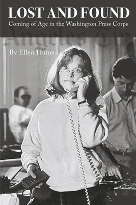 Lost and Found: Coming of Age in the Washington Press Corps by Hume, Ellen