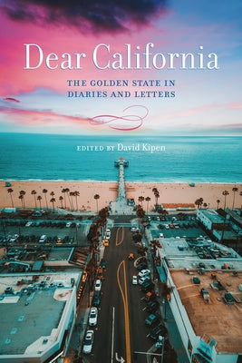 Dear California: The Golden State in Diaries and Letters by Kipen, David