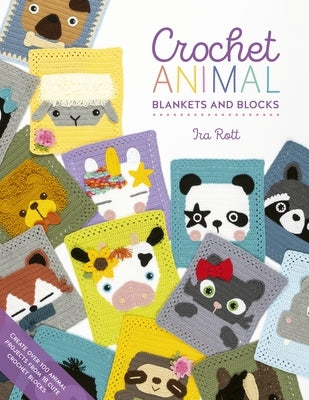 Crochet Animal Blankets and Blocks: Create Over 100 Animal Projects from 18 Cute Crochet Blocks by Rott, Ira