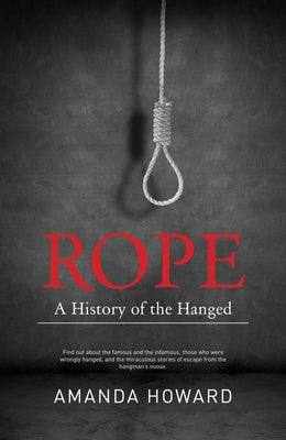 Rope: A History of the Hanged by Howard, Amanda