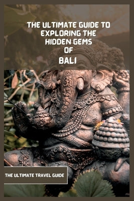 Bali Travel Guide 2024 (Travel Book): The Ultimate Guide To Exploring The Hidden Gems Of Bali Paperback Independently Published