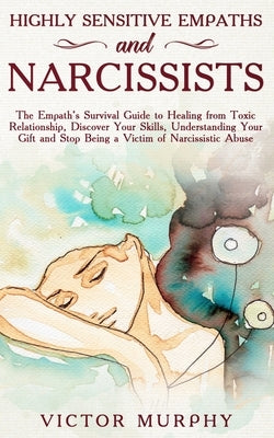 Highly Sensitive Empaths and Narcissists: The Empath's Survival Guide to Healing from Toxic Relationship, Discover Your Skills, Understanding Your Gif Paperback Independently Published