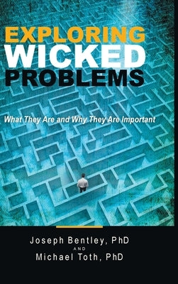 Exploring Wicked Problems: What They Are and Why They Are Important by Bentley, Joseph