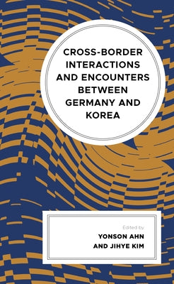 Cross-border Interactions and Encounters between Germany and Korea by Ahn, Yonson