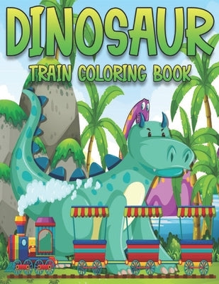 Dinosaur Train Coloring Book: Dinosaurs for Toddlers - Paperback Coloring to Paperback Independently Published